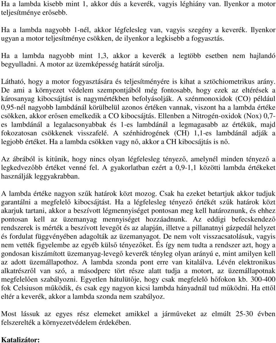 A motor az üzemképesség határát súrolja. Látható, hogy a motor fogyasztására és teljesítményére is kihat a sztöchiometrikus arány.