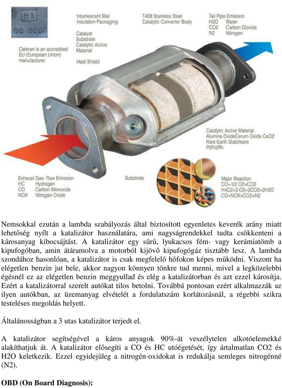 A lambda szondához hasonlóan, a katalizátor is csak megfelelő hőfokon képes működni.