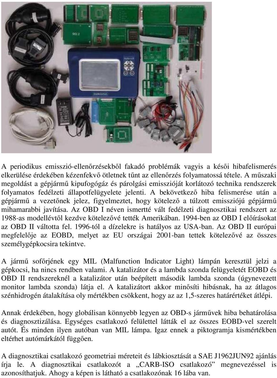 A bekövetkező hiba felismerése után a gépjármű a vezetőnek jelez, figyelmeztet, hogy kötelező a túlzott emissziójú gépjármű mihamarabbi javítása.