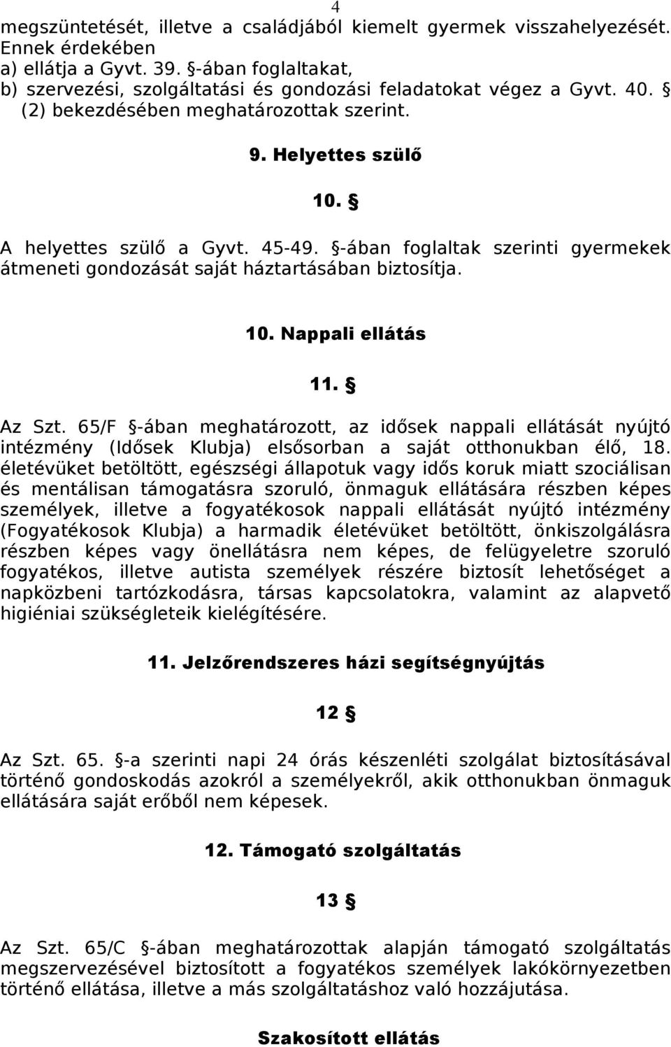 Az Szt. 65/F -ában meghatározott, az idősek nappali ellátását nyújtó intézmény (Idősek Klubja) elsősorban a saját otthonukban élő, 18.