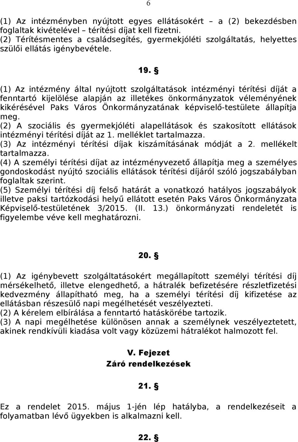 (1) Az intézmény által nyújtott szolgáltatások intézményi térítési díját a fenntartó kijelölése alapján az illetékes önkormányzatok véleményének kikérésével Paks Város Önkormányzatának