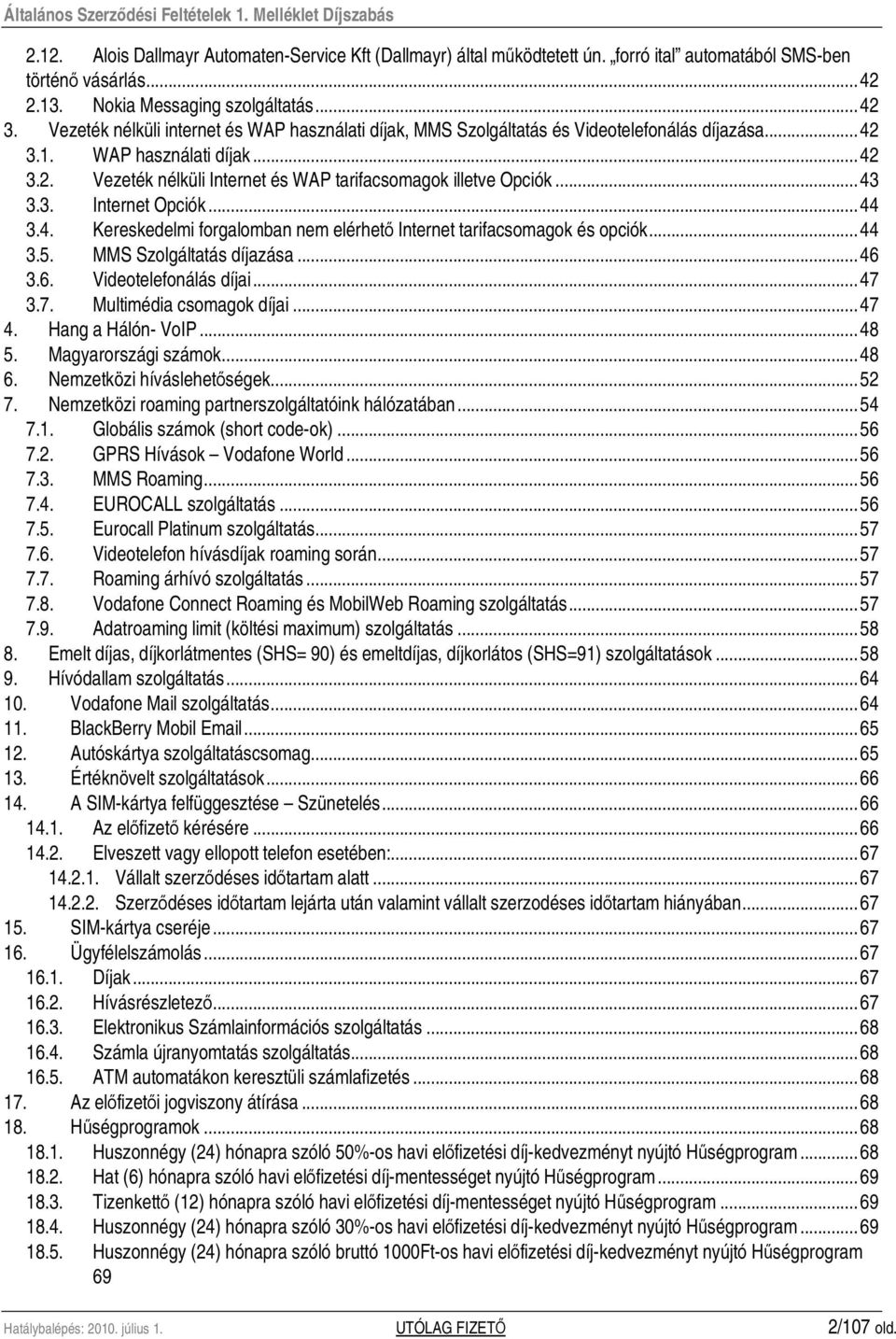 ..43 3.3. Internet Opciók...44 3.4. Kereskedelmi forgalomban nem elérhetı Internet tarifacsomagok és opciók...44 3.5. MMS Szolgáltatás díjazása...46 3.6. Videotelefonálás díjai...47 