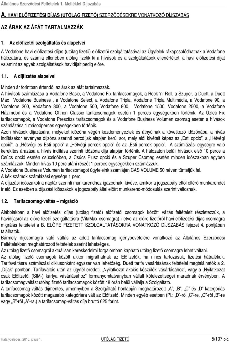 fizetik ki a hívások és a szolgáltatások ellenértékét, a havi elıfizetési díjat valamint az egyéb szolgáltatások havidíjait pedig elıre. 1.