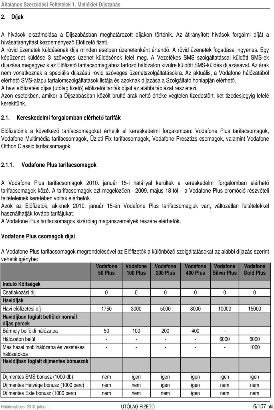 A Vezetékes SMS szolgáltatással küldött SMS-ek díjazása megegyezik az Elıfizetı tarifacsomagjához tartozó hálózaton kívülre küldött SMS-küldés díjazásával.