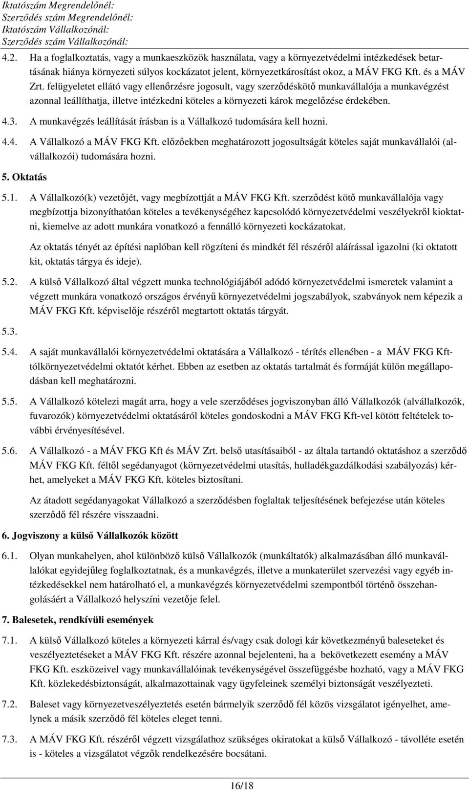 4.3. A munkavégzés leállítását írásban is a Vállalkozó tudomására kell hozni. 4.4. A Vállalkozó a MÁV FKG Kft.