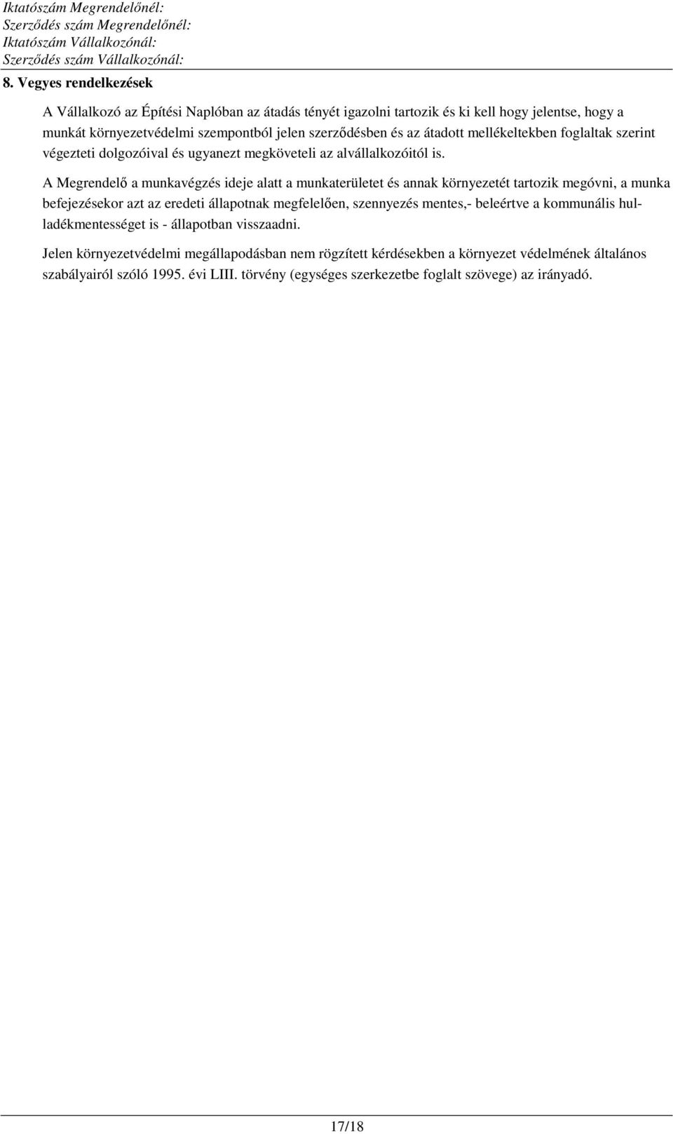 A Megrendelő a munkavégzés ideje alatt a munkaterületet és annak környezetét tartozik megóvni, a munka befejezésekor azt az eredeti állapotnak megfelelően, szennyezés mentes,- beleértve