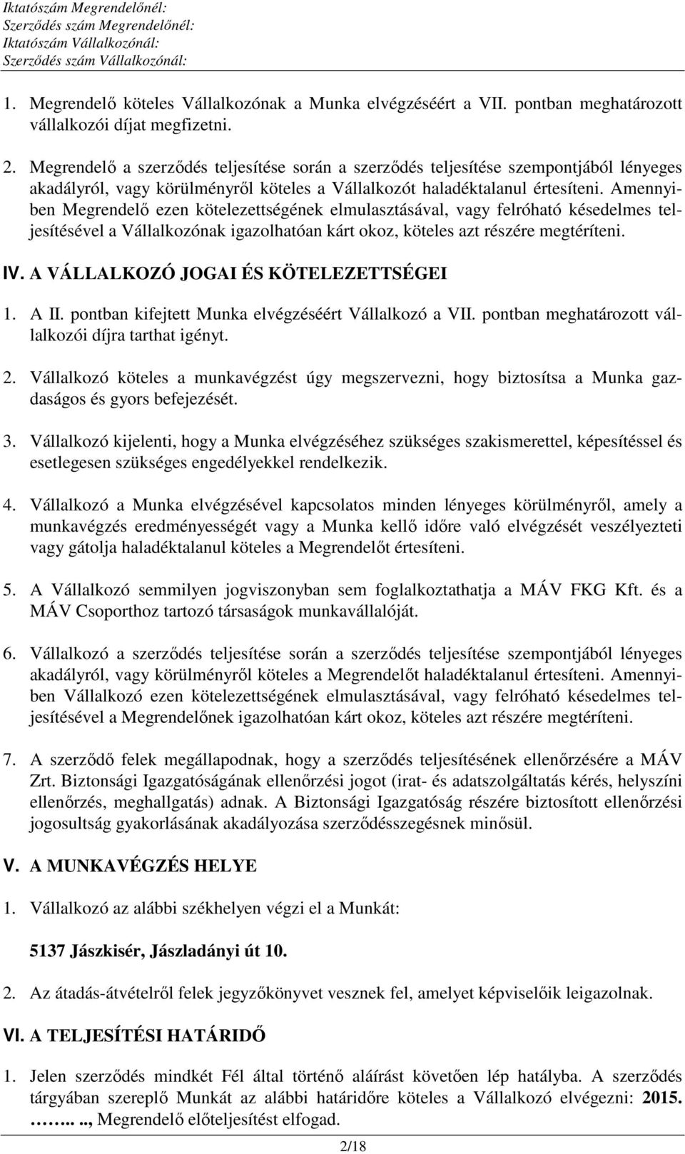 Amennyiben Megrendelő ezen kötelezettségének elmulasztásával, vagy felróható késedelmes teljesítésével a Vállalkozónak igazolhatóan kárt okoz, köteles azt részére megtéríteni. IV.