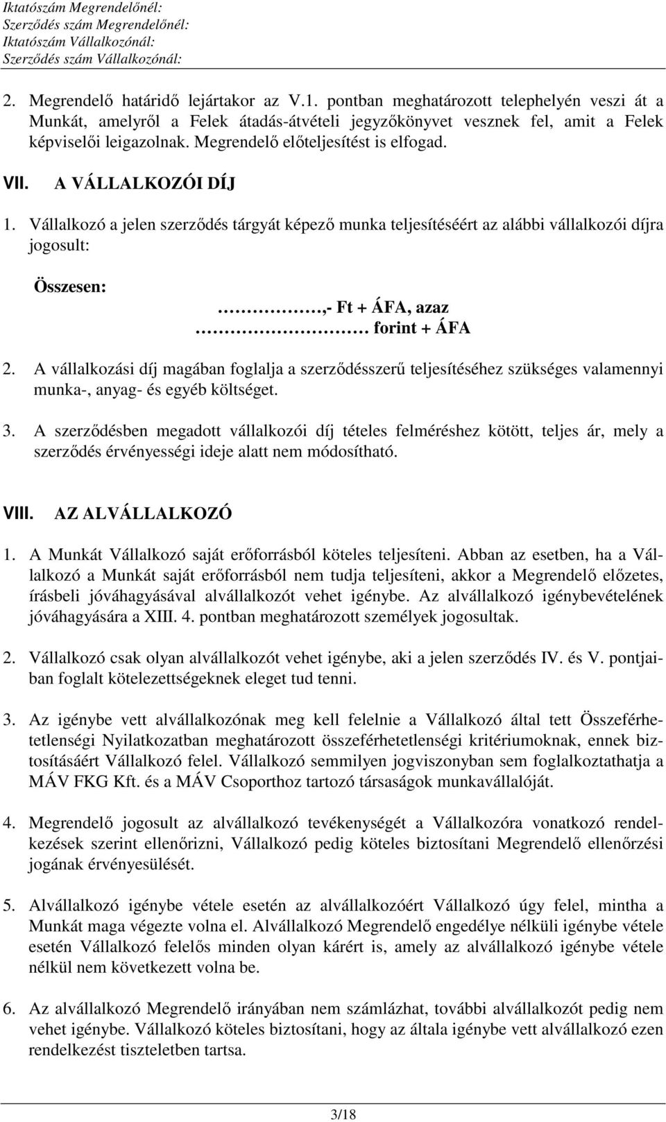Vállalkozó a jelen szerződés tárgyát képező munka teljesítéséért az alábbi vállalkozói díjra jogosult: Összesen:,- Ft + ÁFA, azaz forint + ÁFA 2.