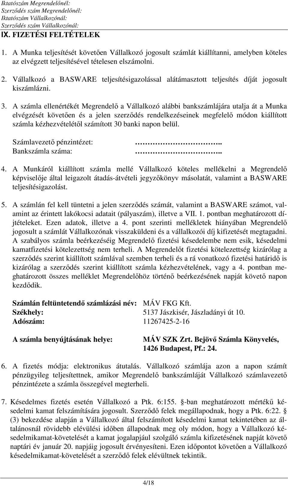 A számla ellenértékét Megrendelő a Vállalkozó alábbi bankszámlájára utalja át a Munka elvégzését követően és a jelen szerződés rendelkezéseinek megfelelő módon kiállított számla kézhezvételétől