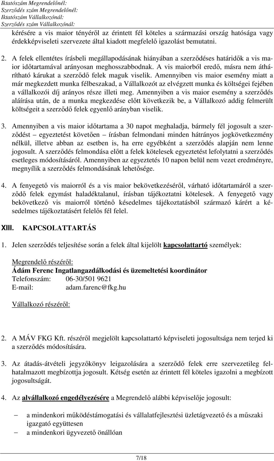 A vis maiorból eredő, másra nem áthárítható kárukat a szerződő felek maguk viselik.