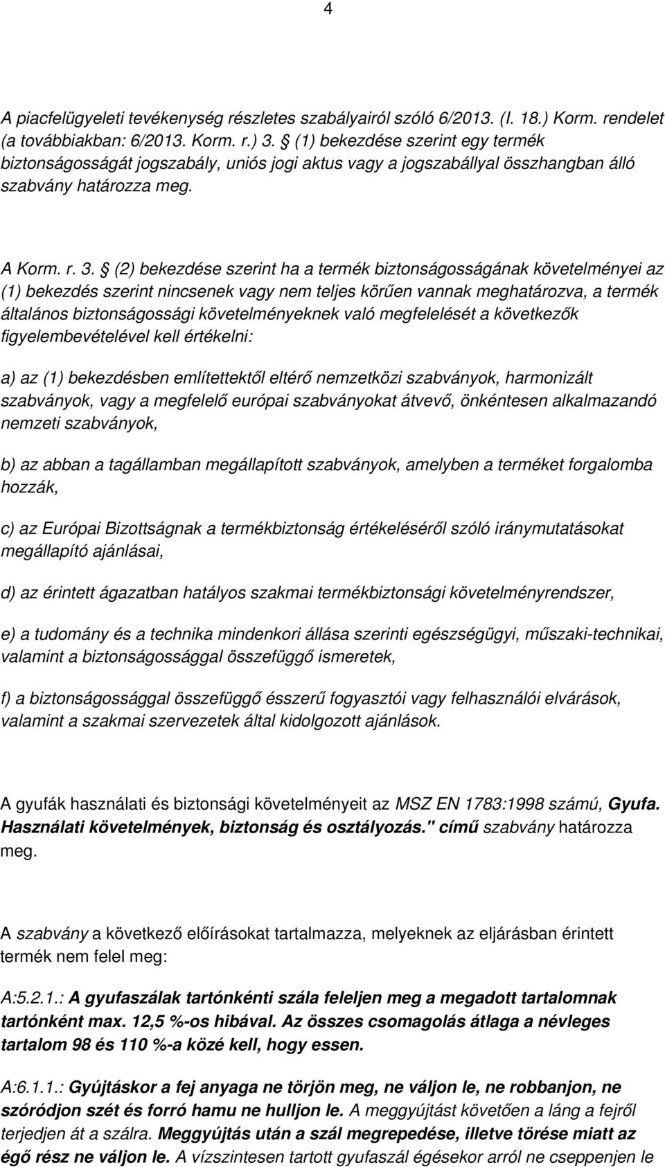 (2) bekezdése szerint ha a termék biztonságosságának követelményei az (1) bekezdés szerint nincsenek vagy nem teljes körűen vannak meghatározva, a termék általános biztonságossági követelményeknek