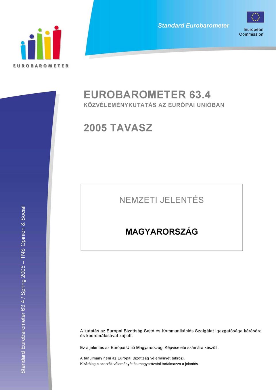 4 / Spring 2005 TNS Opinion & Social NEMZETI JELENTÉS NEMZETI JELENTÉS MAGYARORSZÁG MAGYARORSZÁG A kutatás az Európai Bizottság Sajtó és Kommunikációs Szolgálat Igazgatósága ké és koordinálásával
