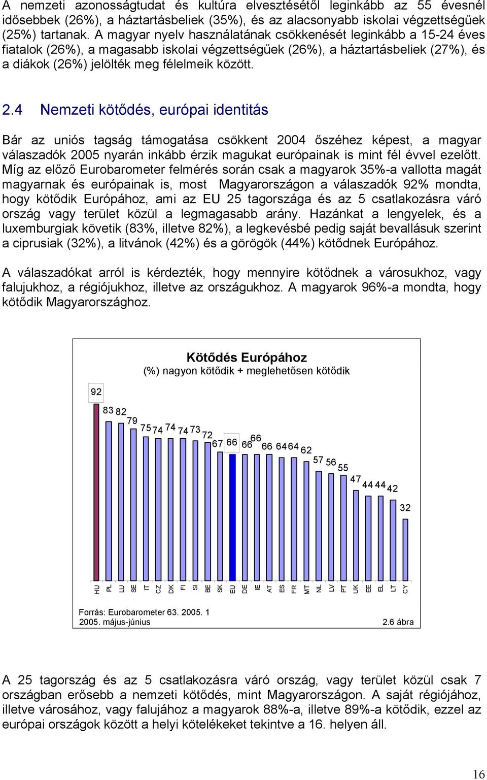 4 Nemzeti kötődés, európai identitás Bár az uniós tagság támogatása csökkent 2004 őszéhez képest, a magyar válaszadók 2005 nyarán inkább érzik magukat európainak is mint fél évvel ezelőtt.