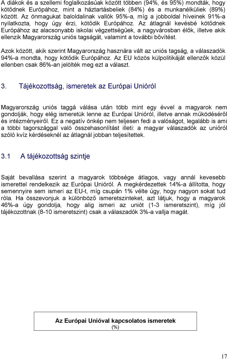 Az átlagnál kevésbé kötődnek Európához az alacsonyabb iskolai végzettségűek, a nagyvárosban élők, illetve akik ellenzik Magyarország uniós tagságát, valamint a további bővítést.