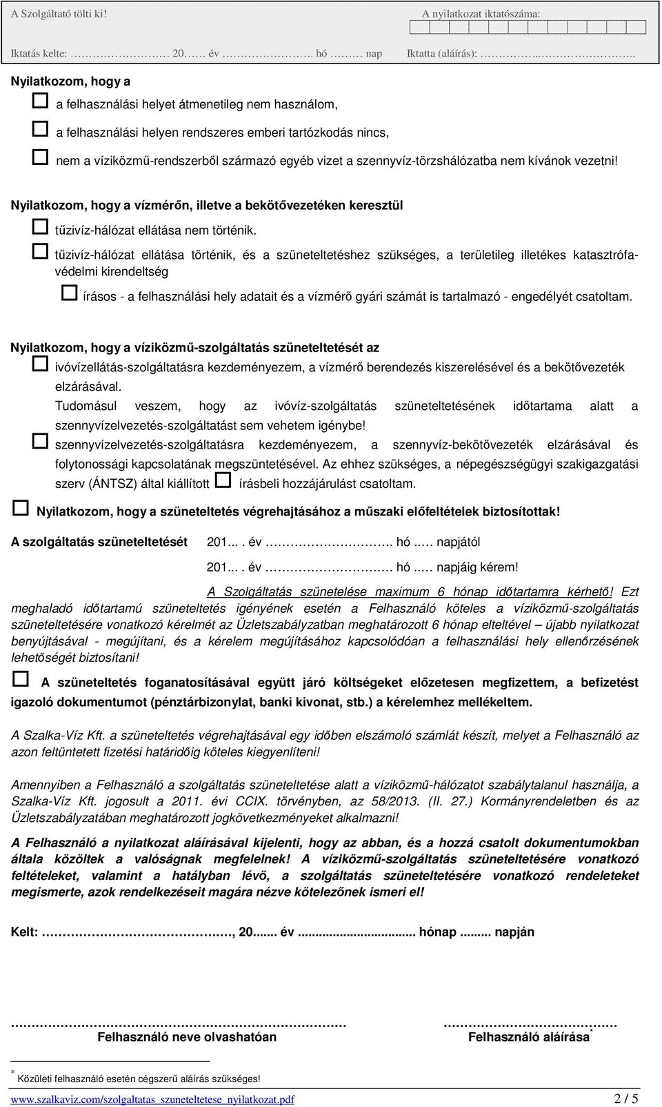 tűzivíz-hálózat ellátása történik, és a szüneteltetéshez szükséges, a területileg illetékes katasztrófavédelmi kirendeltség írásos - a felhasználási hely adatait és a vízmérő gyári számát is