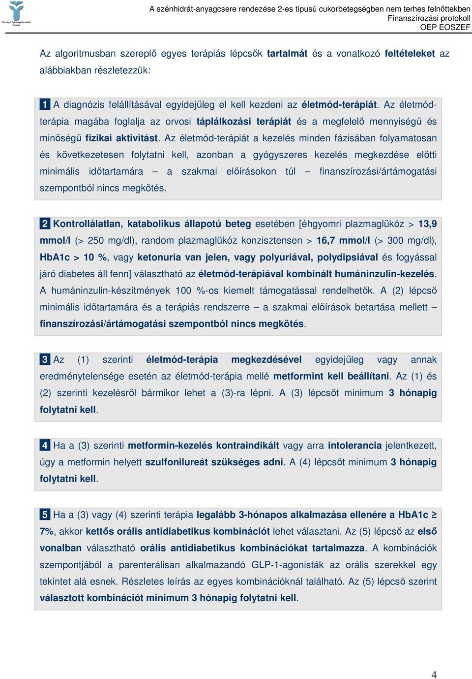 Az életmód-terápiát a kezelés minden fázisában folyamatosan és következetesen folytatni kell, azonban a gyógyszeres kezelés megkezdése elıtti minimális idıtartamára a szakmai elıírásokon túl