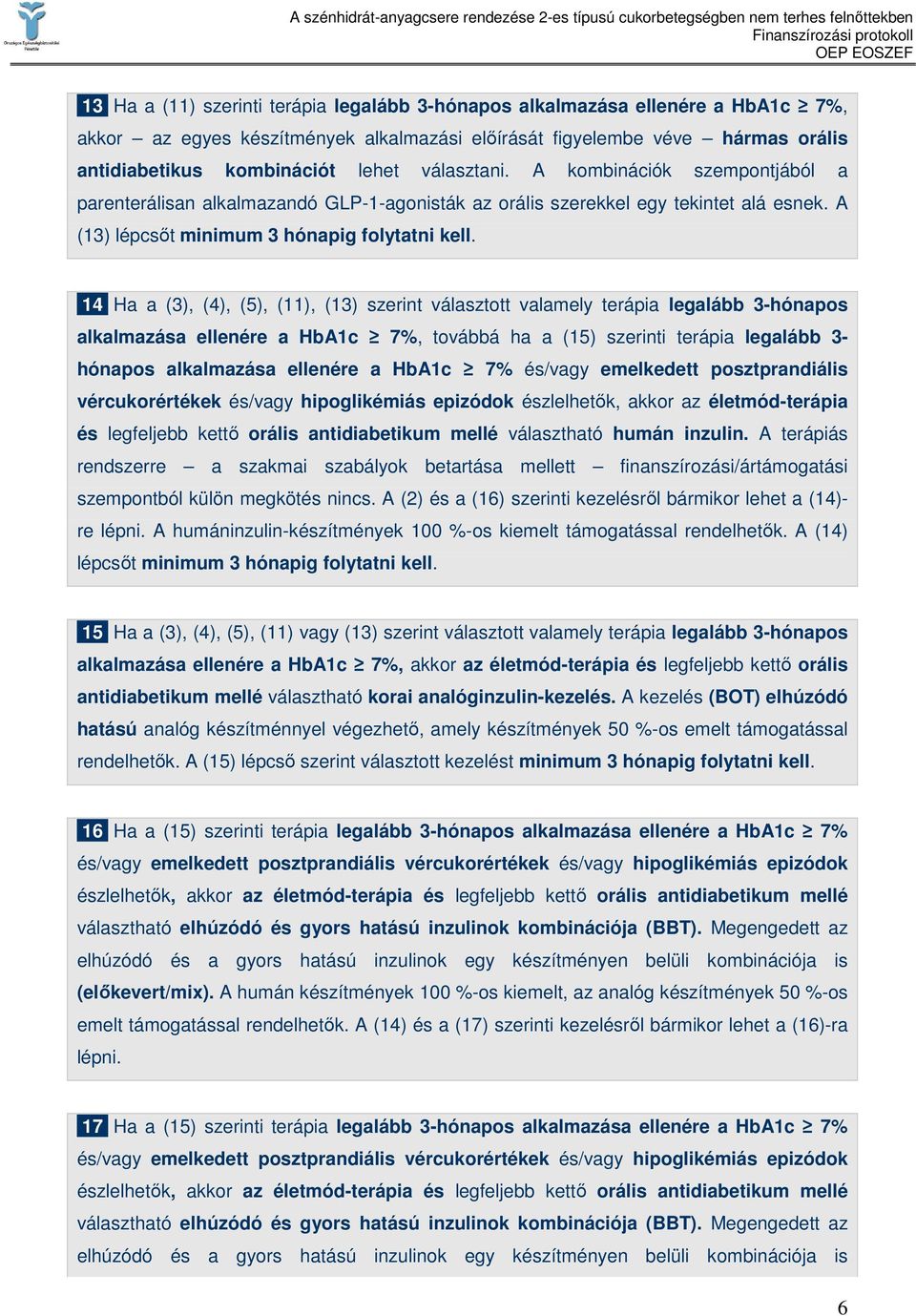 14 Ha a (3), (4), (5), (11), (13) szerint választott valamely terápia legalább 3-hónapos alkalmazása ellenére a HbA1c 7%, továbbá ha a (15) szerinti terápia legalább 3- hónapos alkalmazása ellenére a