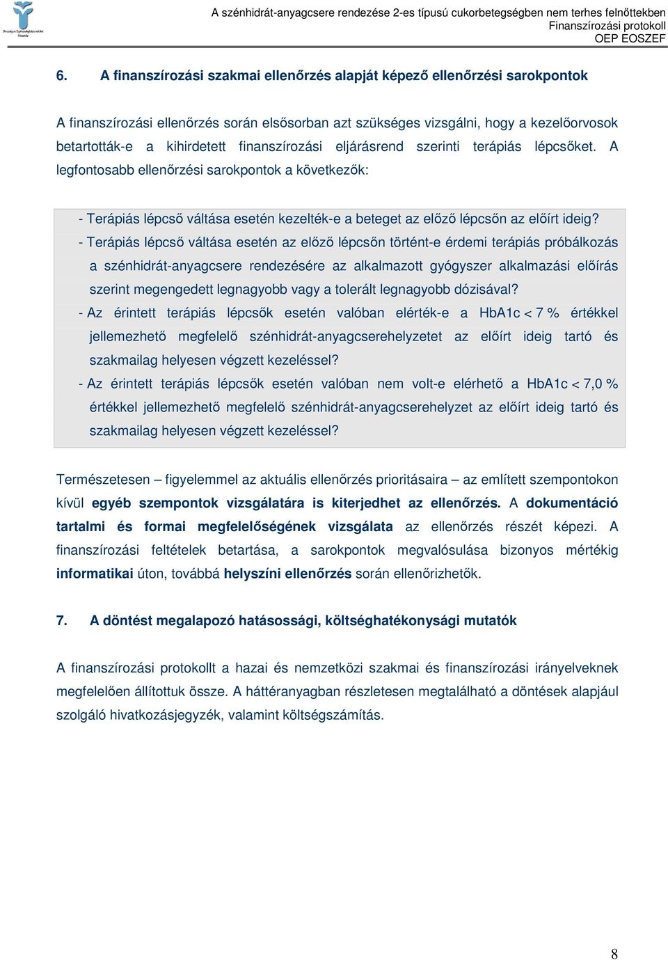 - Terápiás lépcsı váltása esetén az elızı lépcsın történt-e érdemi terápiás próbálkozás a szénhidrát-anyagcsere rendezésére az alkalmazott gyógyszer alkalmazási elıírás szerint megengedett legnagyobb