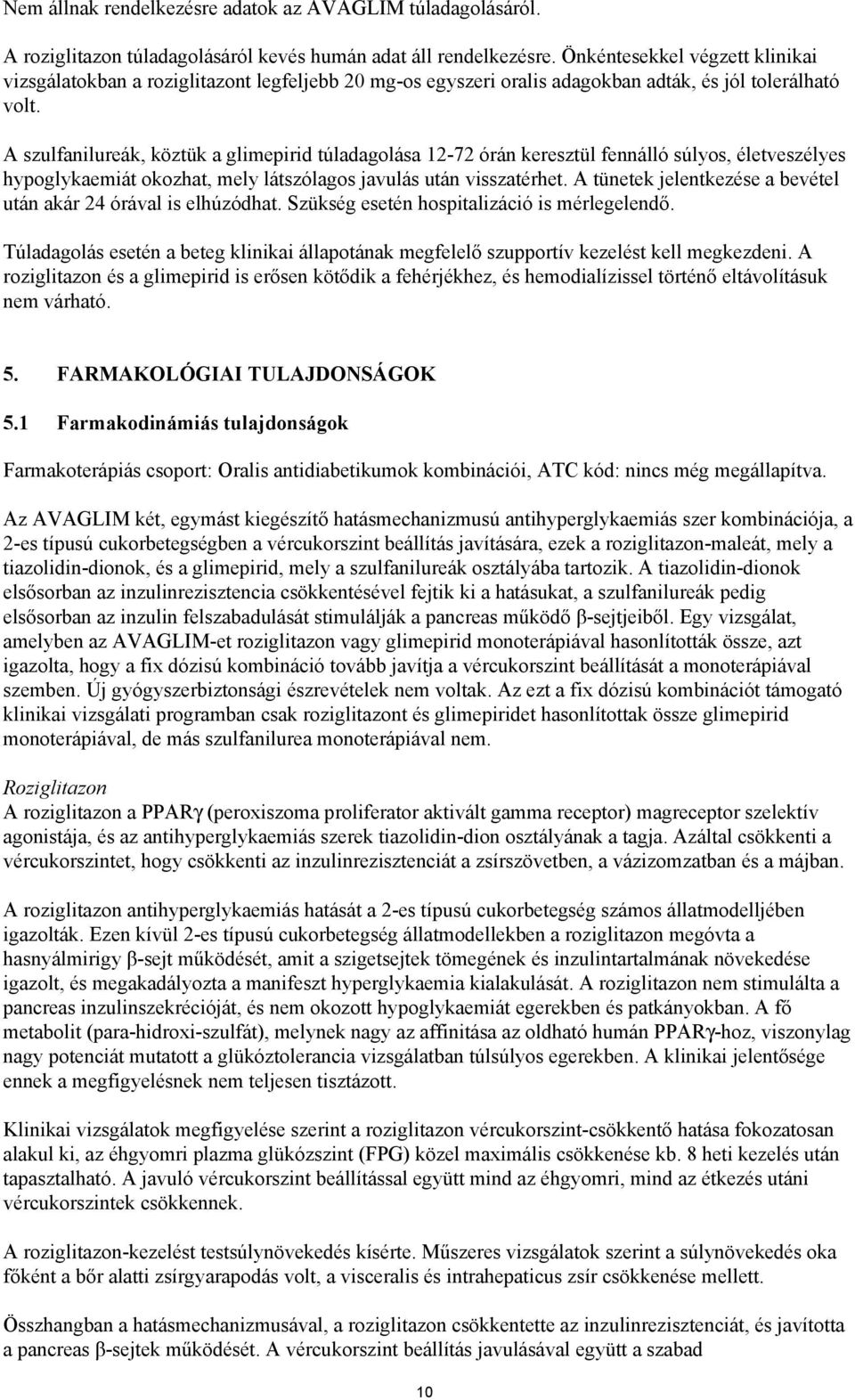 A szulfanilureák, köztük a glimepirid túladagolása 12-72 órán keresztül fennálló súlyos, életveszélyes hypoglykaemiát okozhat, mely látszólagos javulás után visszatérhet.