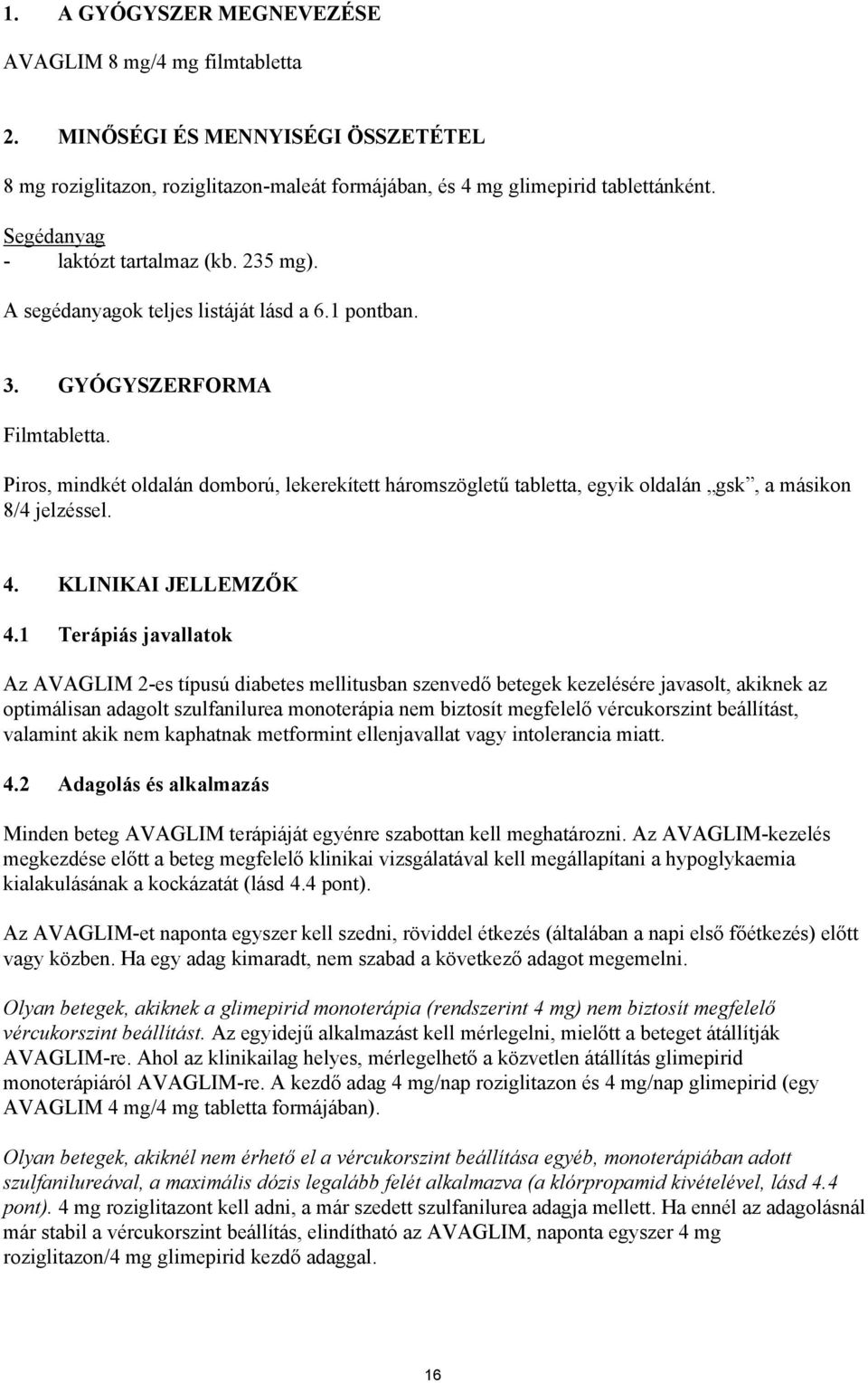 Piros, mindkét oldalán domború, lekerekített háromszögletű tabletta, egyik oldalán gsk, a másikon 8/4 jelzéssel. 4. KLINIKAI JELLEMZŐK 4.