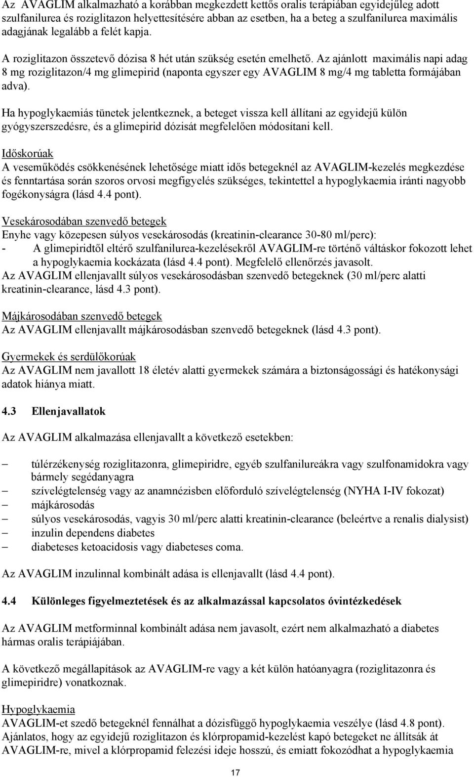 Az ajánlott maximális napi adag 8 mg roziglitazon/4 mg glimepirid (naponta egyszer egy AVAGLIM 8 mg/4 mg tabletta formájában adva).