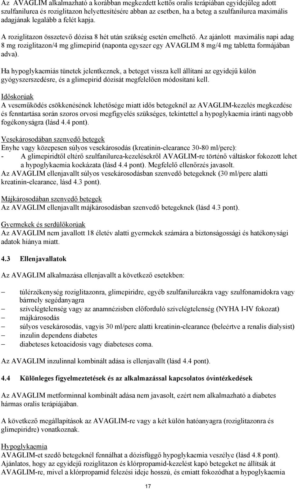 Az ajánlott maximális napi adag 8 mg roziglitazon/4 mg glimepirid (naponta egyszer egy AVAGLIM 8 mg/4 mg tabletta formájában adva).