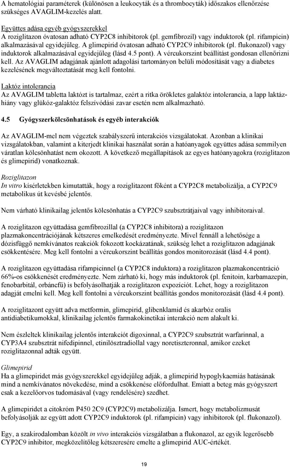 A glimepirid óvatosan adható CYP2C9 inhibitorok (pl. flukonazol) vagy induktorok alkalmazásával egyidejűleg (lásd 4.5 pont). A vércukorszint beállítást gondosan ellenőrizni kell.