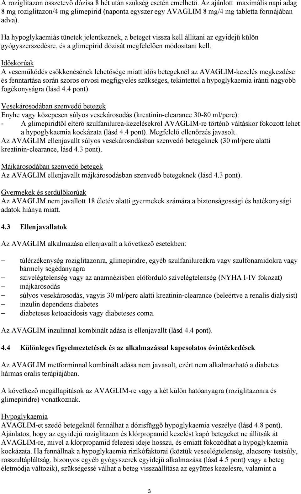 Időskorúak A veseműködés csökkenésének lehetősége miatt idős betegeknél az AVAGLIM-kezelés megkezdése és fenntartása során szoros orvosi megfigyelés szükséges, tekintettel a hypoglykaemia iránti