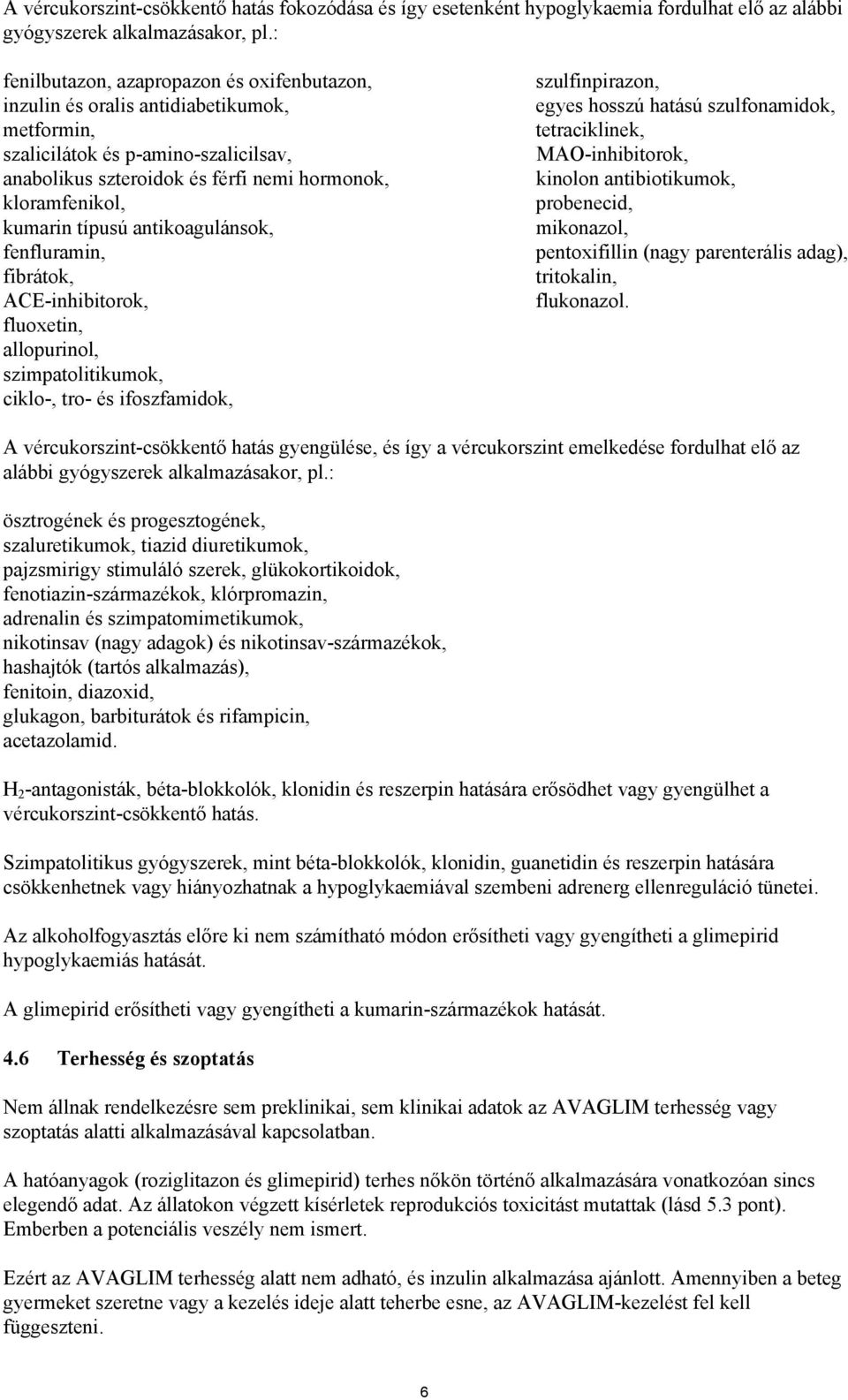 típusú antikoagulánsok, fenfluramin, fibrátok, ACE-inhibitorok, fluoxetin, allopurinol, szimpatolitikumok, ciklo-, tro- és ifoszfamidok, szulfinpirazon, egyes hosszú hatású szulfonamidok,