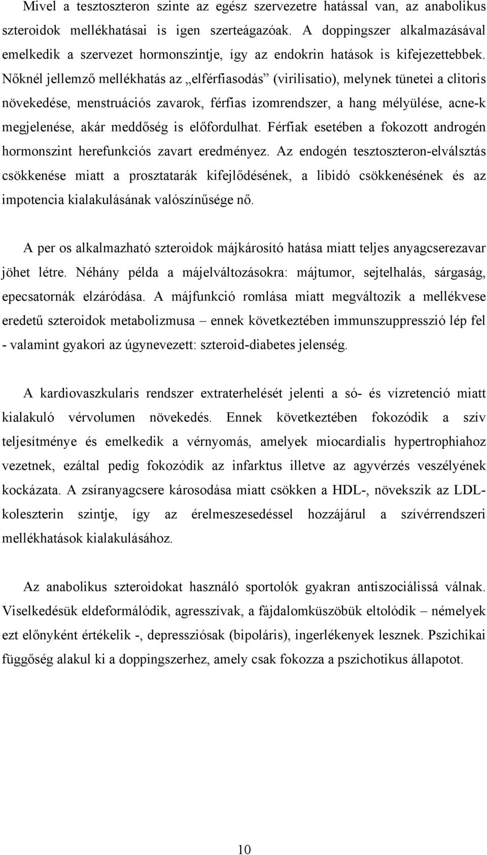 Nőknél jellemző mellékhatás az elférfiasodás (virilisatio), melynek tünetei a clitoris növekedése, menstruációs zavarok, férfias izomrendszer, a hang mélyülése, acne-k megjelenése, akár meddőség is