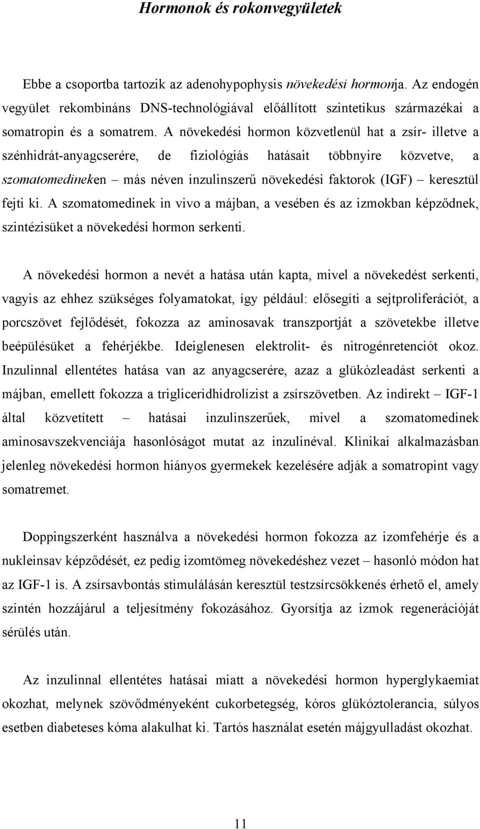 A növekedési hormon közvetlenül hat a zsír- illetve a szénhidrát-anyagcserére, de fiziológiás hatásait többnyire közvetve, a szomatomedineken más néven inzulinszerű növekedési faktorok (IGF)