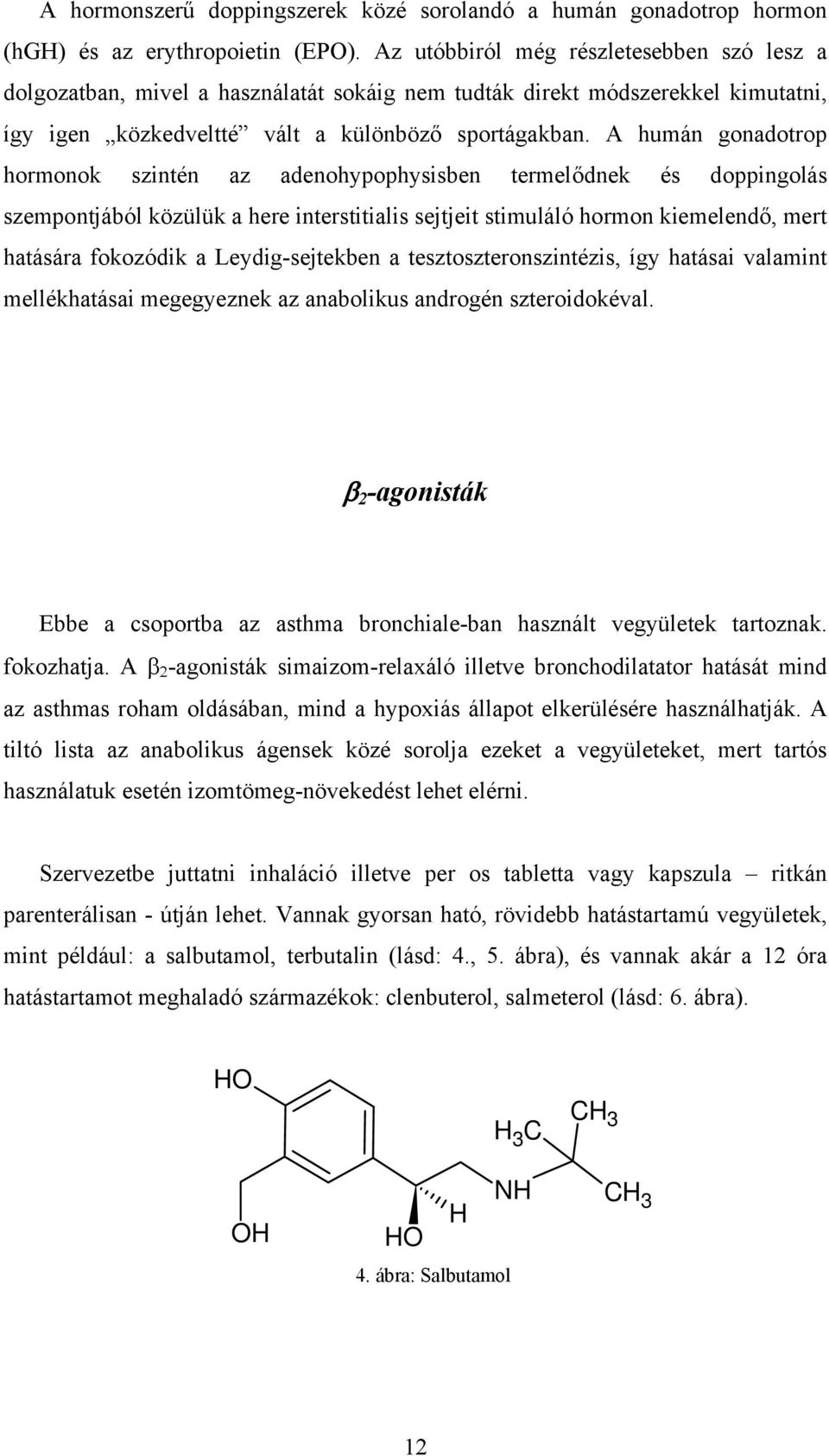 A humán gonadotrop hormonok szintén az adenohypophysisben termelődnek és doppingolás szempontjából közülük a here interstitialis sejtjeit stimuláló hormon kiemelendő, mert hatására fokozódik a
