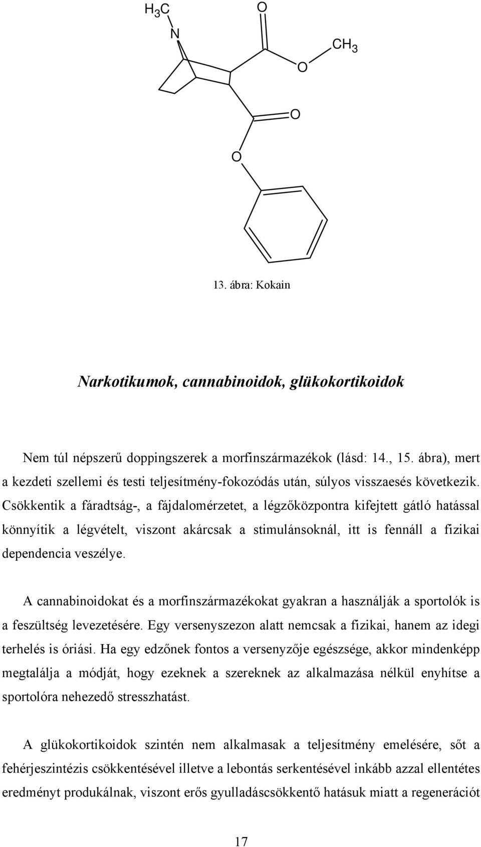 Csökkentik a fáradtság-, a fájdalomérzetet, a légzőközpontra kifejtett gátló hatással könnyítik a légvételt, viszont akárcsak a stimulánsoknál, itt is fennáll a fizikai dependencia veszélye.