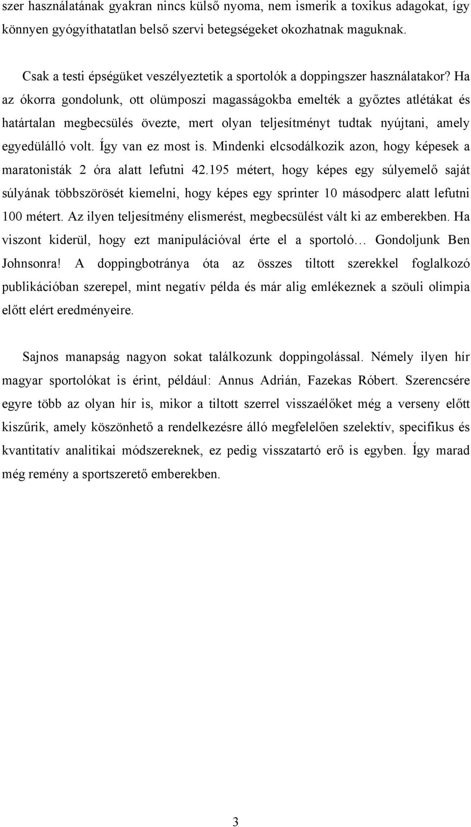 a az ókorra gondolunk, ott olümposzi magasságokba emelték a győztes atlétákat és határtalan megbecsülés övezte, mert olyan teljesítményt tudtak nyújtani, amely egyedülálló volt. Így van ez most is.