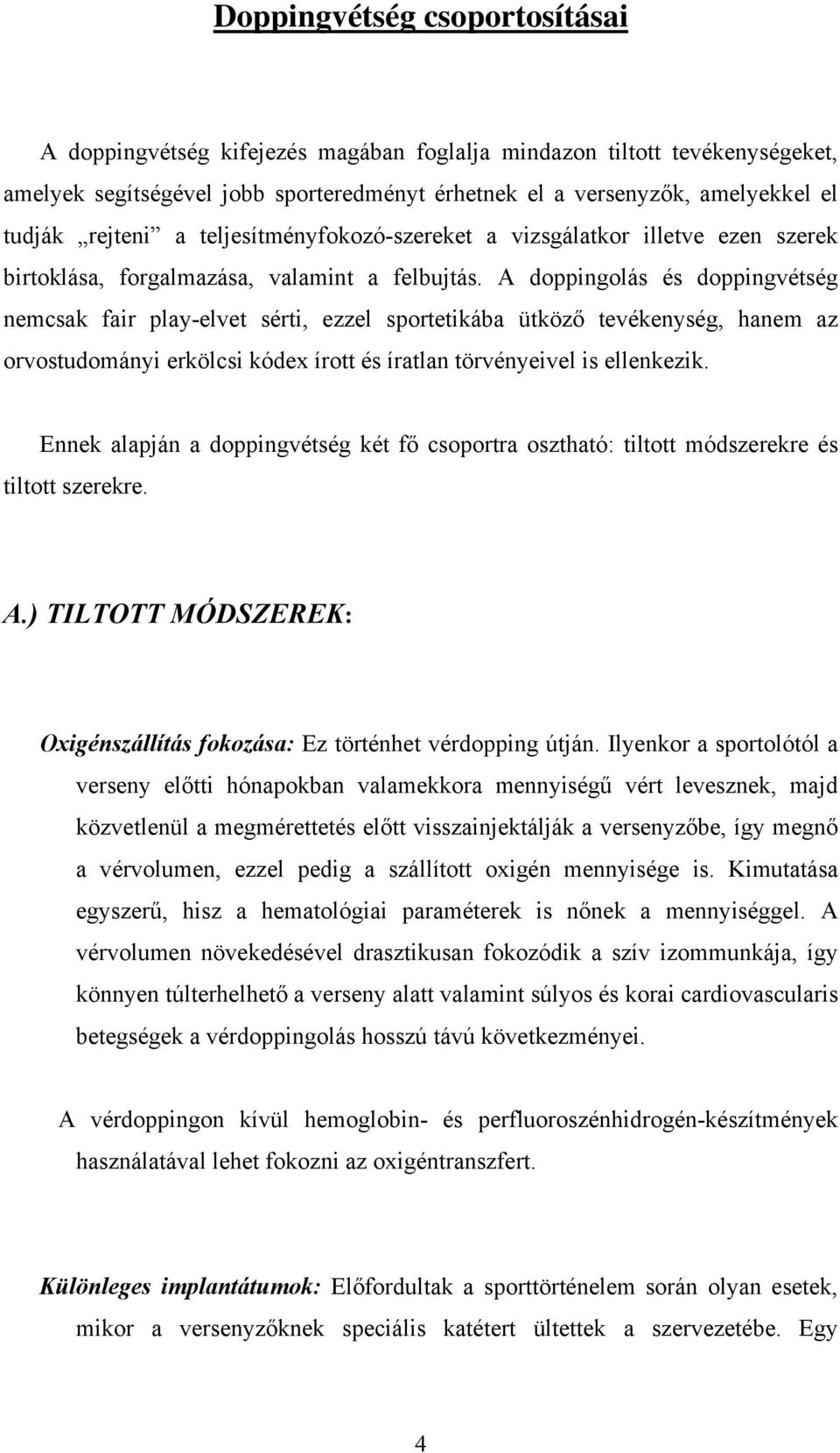 A doppingolás és doppingvétség nemcsak fair play-elvet sérti, ezzel sportetikába ütköző tevékenység, hanem az orvostudományi erkölcsi kódex írott és íratlan törvényeivel is ellenkezik.