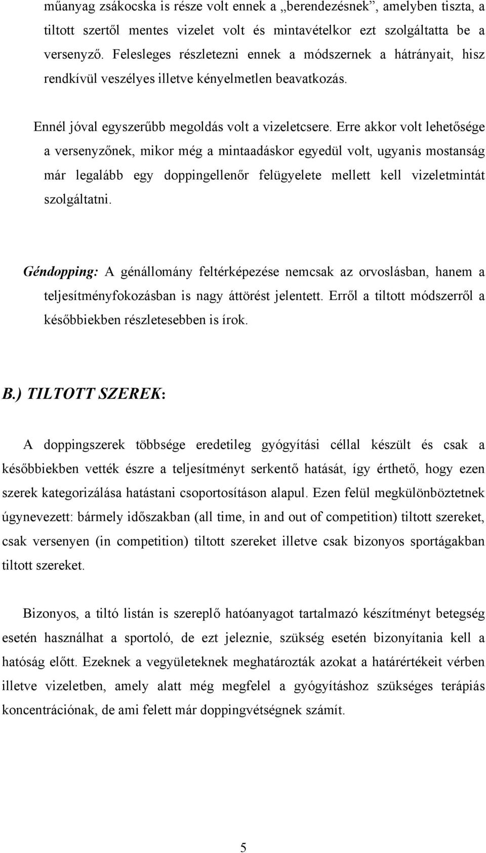 Erre akkor volt lehetősége a versenyzőnek, mikor még a mintaadáskor egyedül volt, ugyanis mostanság már legalább egy doppingellenőr felügyelete mellett kell vizeletmintát szolgáltatni.