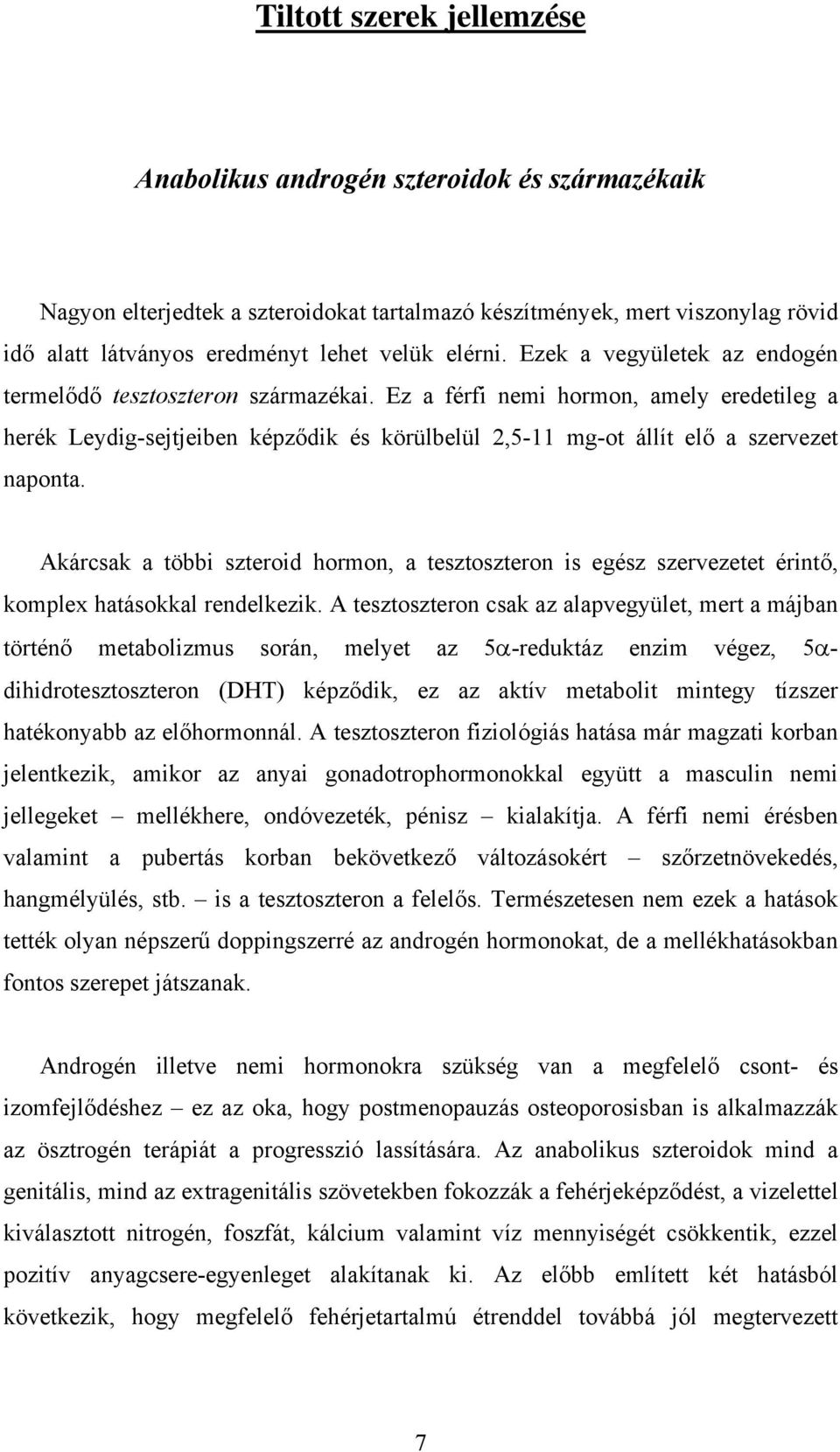 Ez a férfi nemi hormon, amely eredetileg a herék Leydig-sejtjeiben képződik és körülbelül 2,5-11 mg-ot állít elő a szervezet naponta.