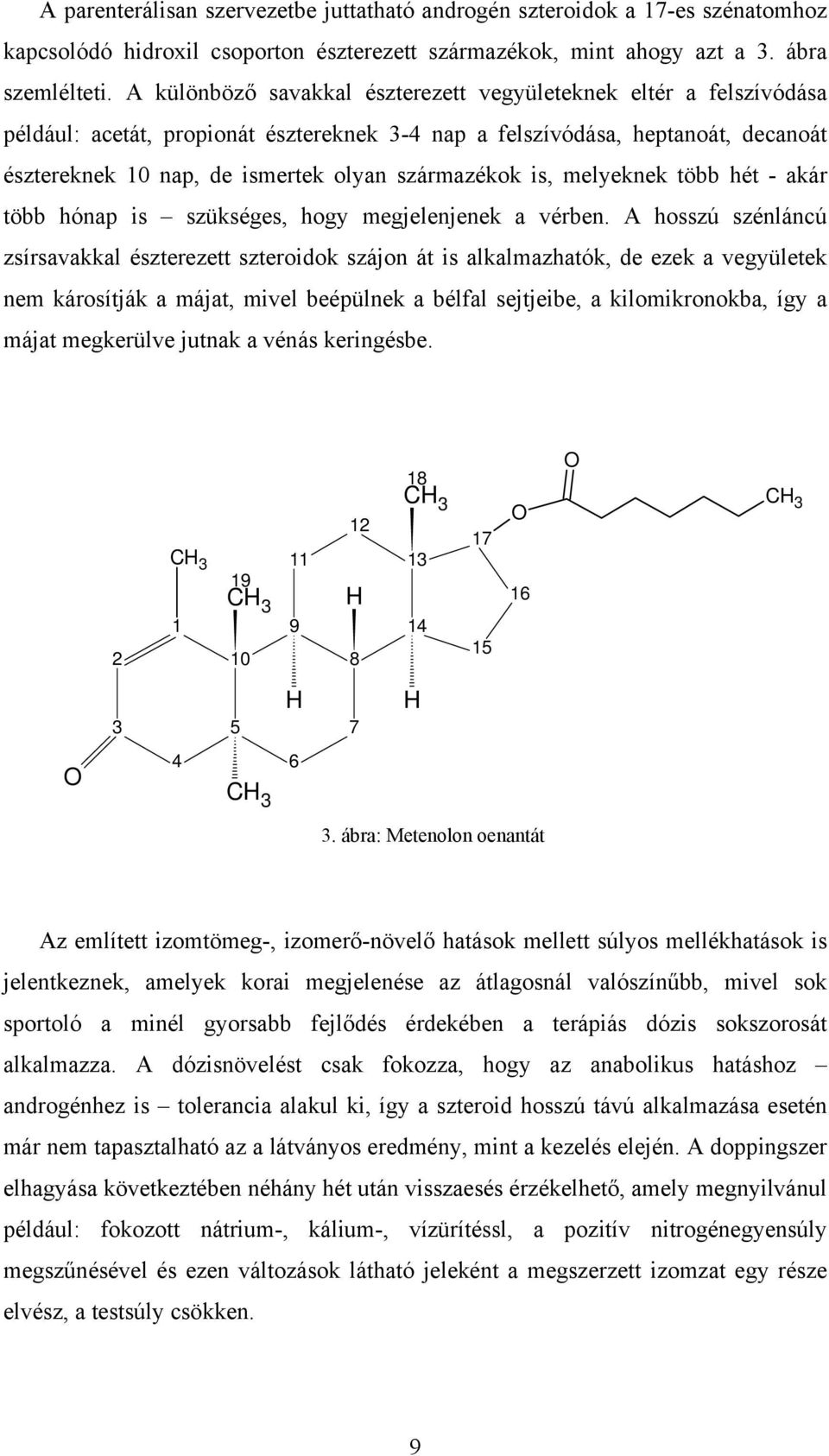 származékok is, melyeknek több hét - akár több hónap is szükséges, hogy megjelenjenek a vérben.