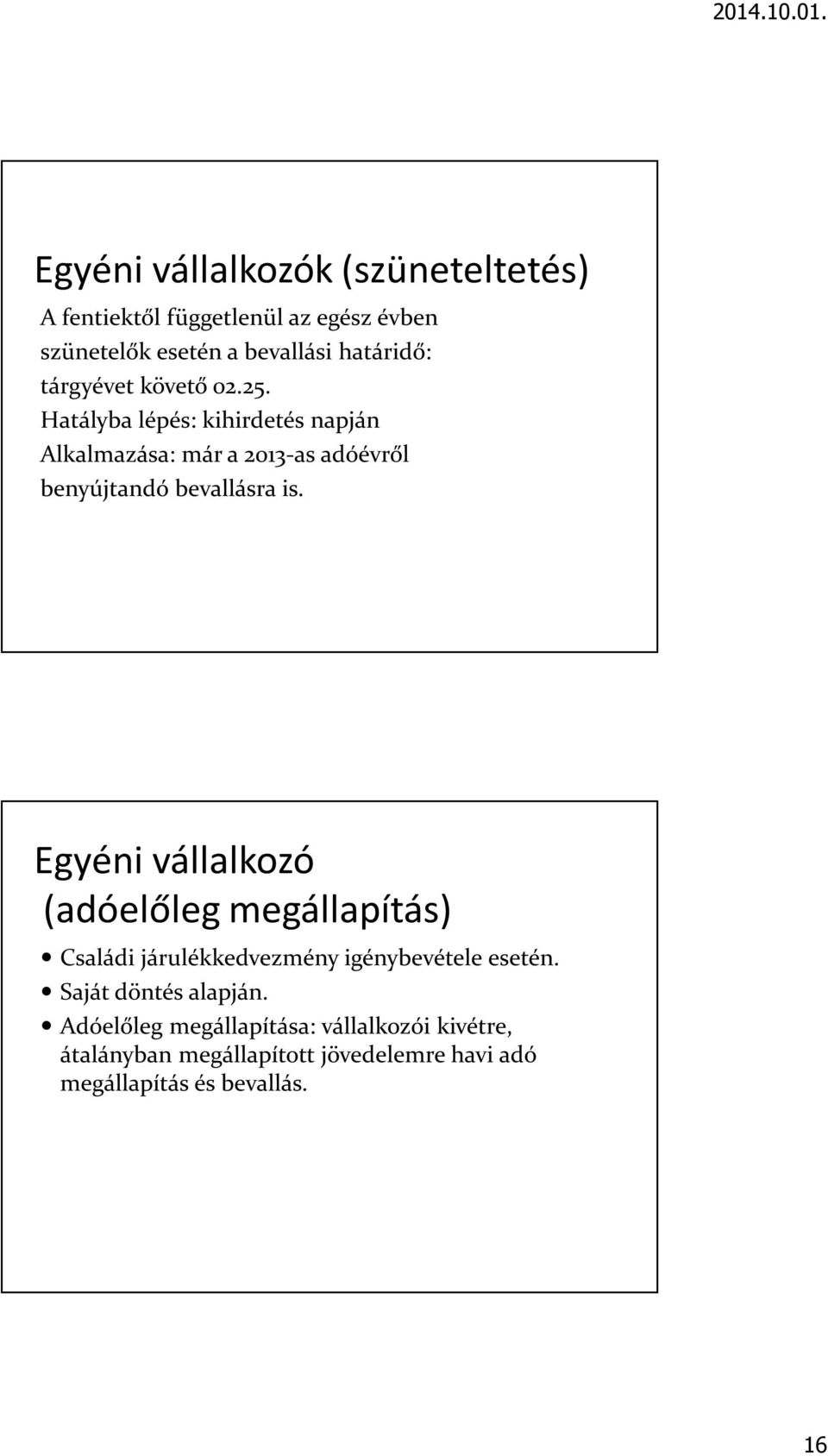 Hatályba lépés: kihirdetés napján Alkalmazása: már a 2013-as adóévről benyújtandó bevallásra is.