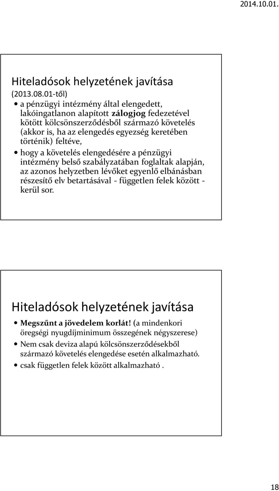 keretében történik) feltéve, hogy a követelés elengedésére a pénzügyi intézmény belső szabályzatában foglaltak alapján, az azonos helyzetben lévőket egyenlő elbánásban részesítő