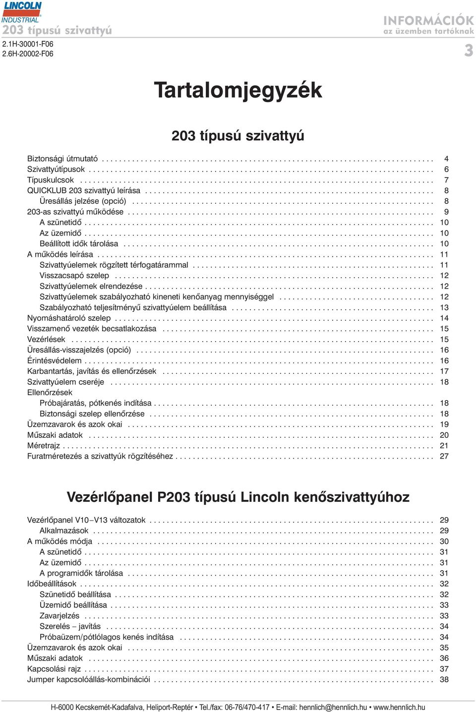 ..................................................................... 8 203-as szivattyú mûködése....................................................................... 9 A szünetidõ................................................................................. 10 Az üzemidõ.
