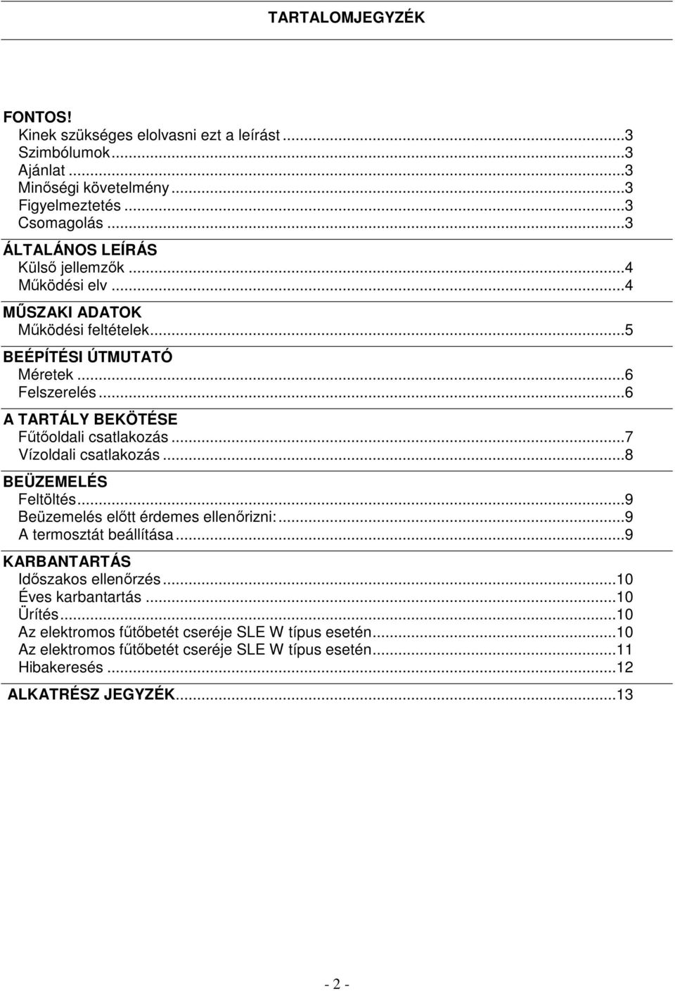 ..6 A TARTÁLY BEKÖTÉSE Fűtőoldali csatlakozás...7 Vízoldali csatlakozás...8 BEÜZEMELÉS Feltöltés...9 Beüzemelés előtt érdemes ellenőrizni:...9 A termosztát beállítása.