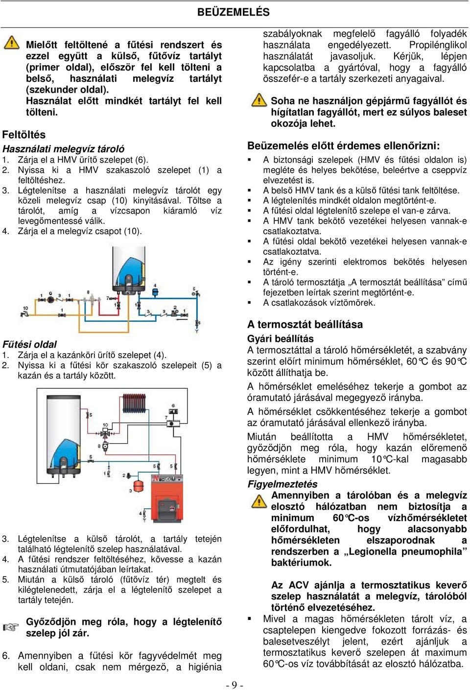 Légtelenítse a használati melegvíz tárolót egy közeli melegvíz csap (10) kinyitásával. Töltse a tárolót, amíg a vízcsapon kiáramló víz levegőmentessé válik. 4. Zárja el a melegvíz csapot (10).