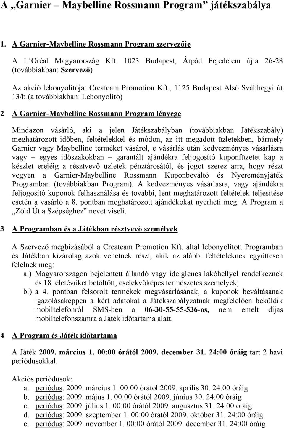 (a továbbiakban: Lebonyolító) 2 A Garnier-Maybelline Rossmann Program lényege Mindazon vásárló, aki a jelen Játékszabályban (továbbiakban Játékszabály) meghatározott időben, feltételekkel és módon,