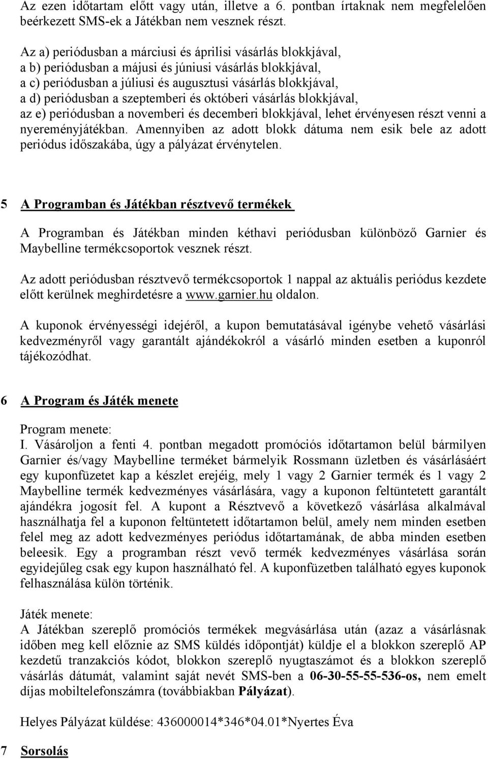 a szeptemberi és októberi vásárlás blokkjával, az e) periódusban a novemberi és decemberi blokkjával, lehet érvényesen részt venni a nyereményjátékban.