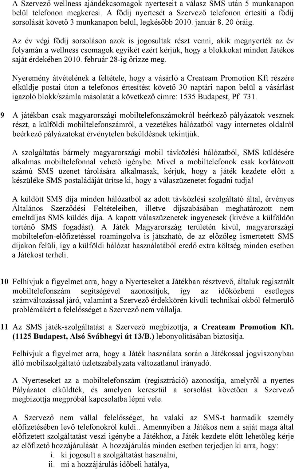 Az év végi fődíj sorsoláson azok is jogosultak részt venni, akik megnyerték az év folyamán a wellness csomagok egyikét ezért kérjük, hogy a blokkokat minden Játékos saját érdekében 2010.