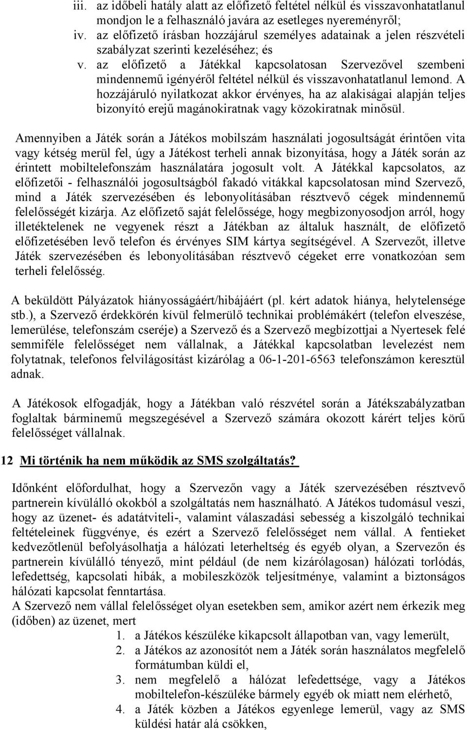 az előfizető a Játékkal kapcsolatosan Szervezővel szembeni mindennemű igényéről feltétel nélkül és visszavonhatatlanul lemond.