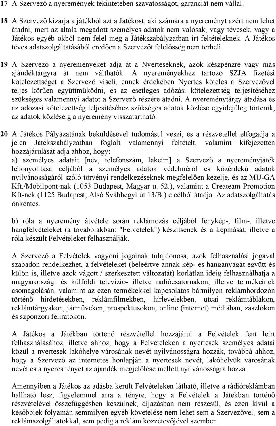felel meg a Játékszabályzatban írt feltételeknek. A Játékos téves adatszolgáltatásából eredően a Szervezőt felelősség nem terheli.