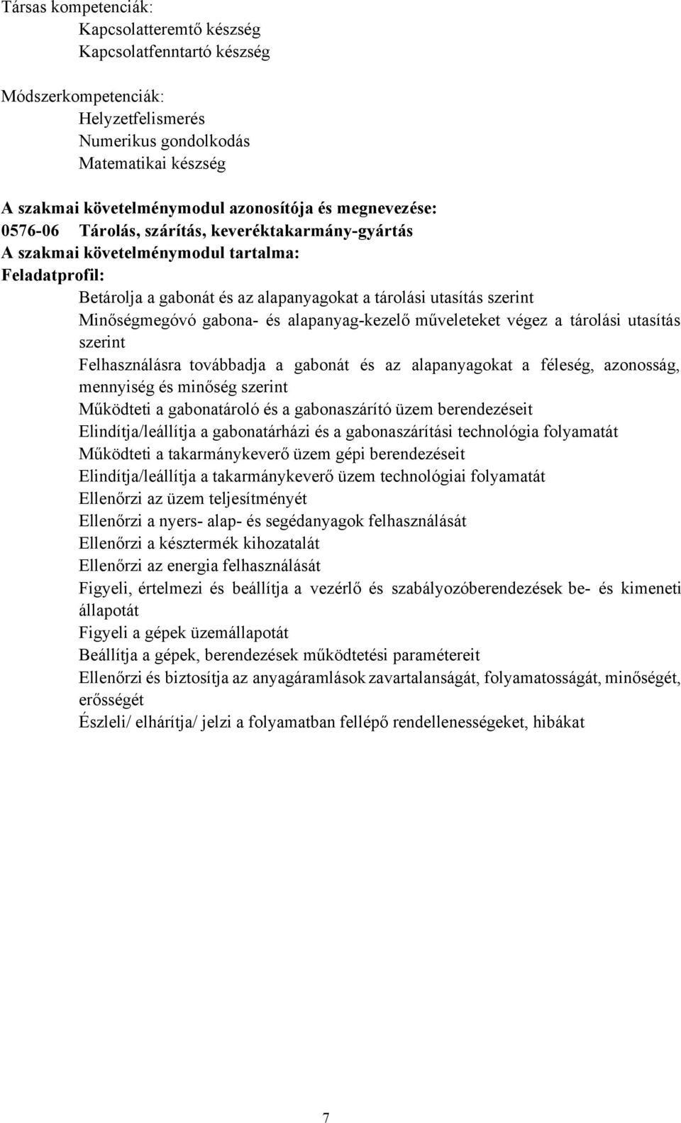 gabona- és alapanyag-kezelő műveleteket végez a tárolási utasítás szerint Felhasználásra továbbadja a gabonát és az alapanyagokat a féleség, azonosság, mennyiség és minőség szerint Működteti a