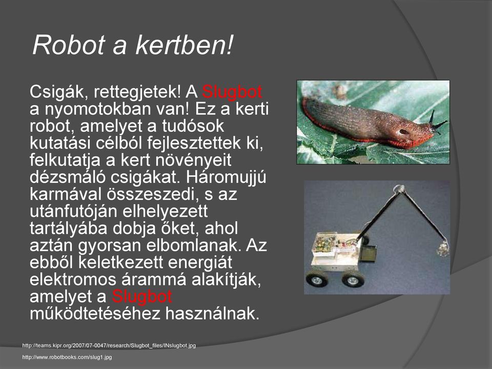 Háromujjú karmával összeszedi, s az utánfutóján elhelyezett tartályába dobja őket, ahol aztán gyorsan elbomlanak.